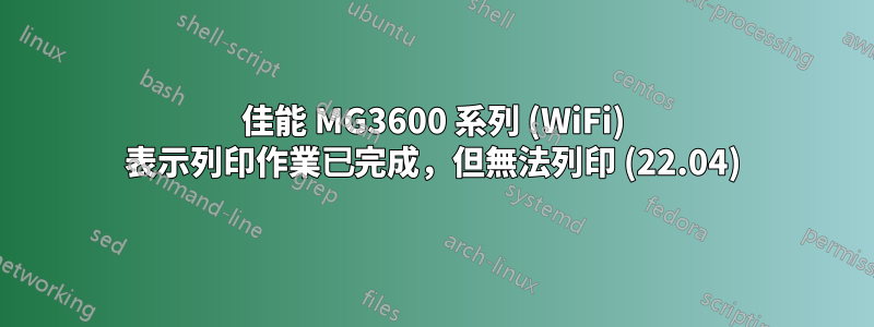 佳能 MG3600 系列 (WiFi) 表示列印作業已完成，但無法列印 (22.04)