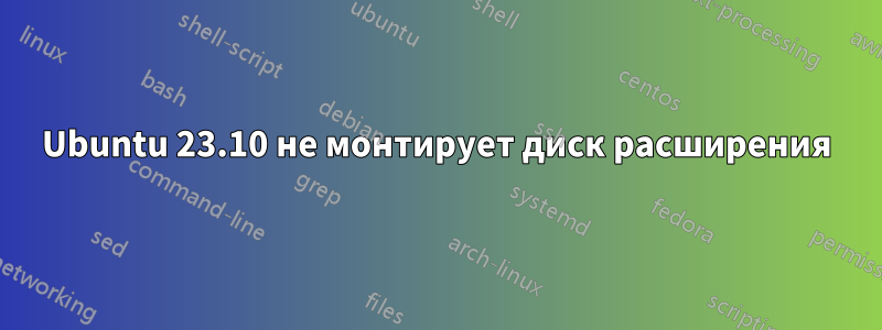 Ubuntu 23.10 не монтирует диск расширения