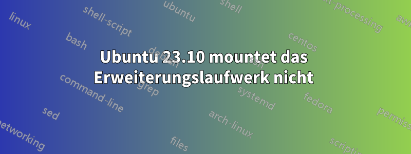 Ubuntu 23.10 mountet das Erweiterungslaufwerk nicht