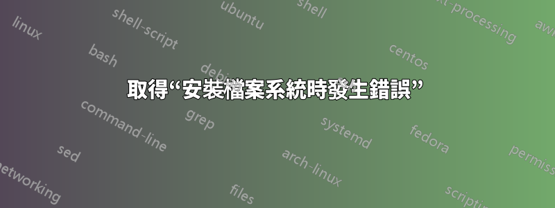 取得“安裝檔案系統時發生錯誤”