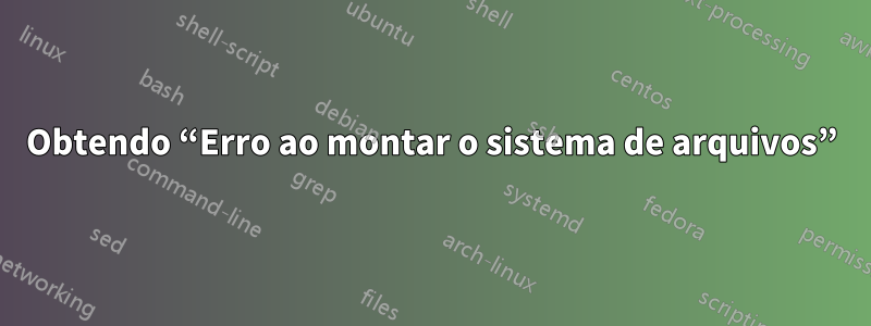 Obtendo “Erro ao montar o sistema de arquivos”