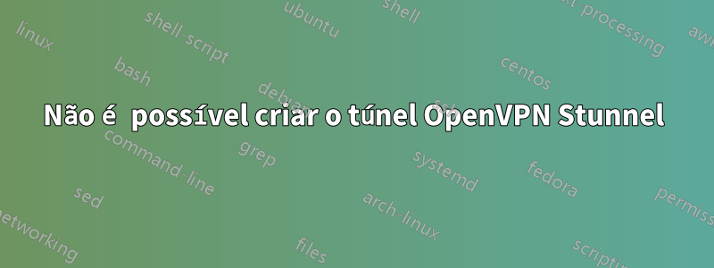 Não é possível criar o túnel OpenVPN Stunnel