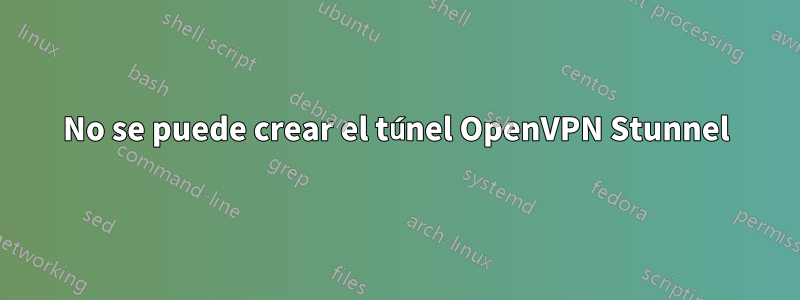 No se puede crear el túnel OpenVPN Stunnel