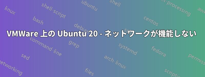 VMWare 上の Ubuntu 20 - ネットワークが機能しない