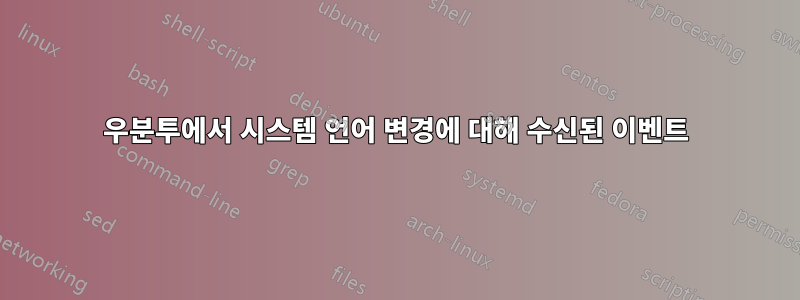 우분투에서 시스템 언어 변경에 대해 수신된 이벤트
