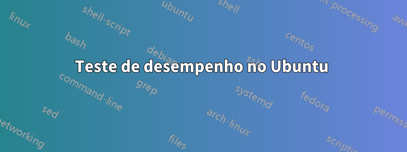 Teste de desempenho no Ubuntu