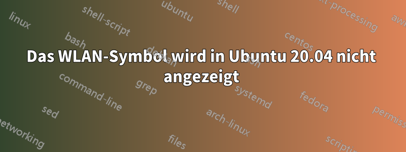 Das WLAN-Symbol wird in Ubuntu 20.04 nicht angezeigt