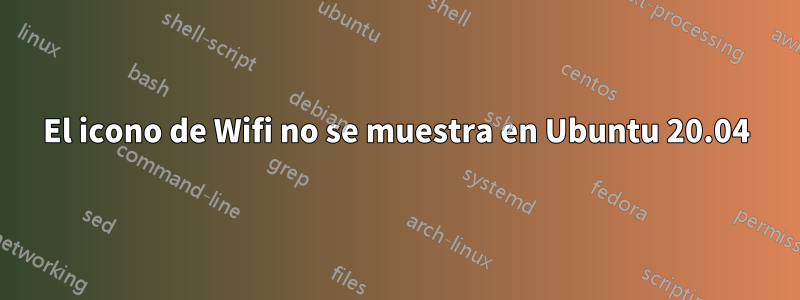 El icono de Wifi no se muestra en Ubuntu 20.04