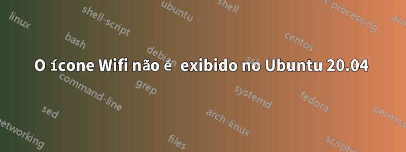 O ícone Wifi não é exibido no Ubuntu 20.04