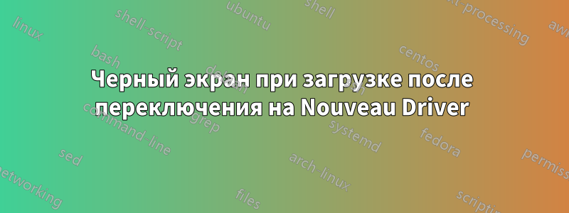 Черный экран при загрузке после переключения на Nouveau Driver