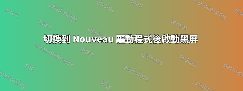 切換到 Nouveau 驅動程式後啟動黑屏