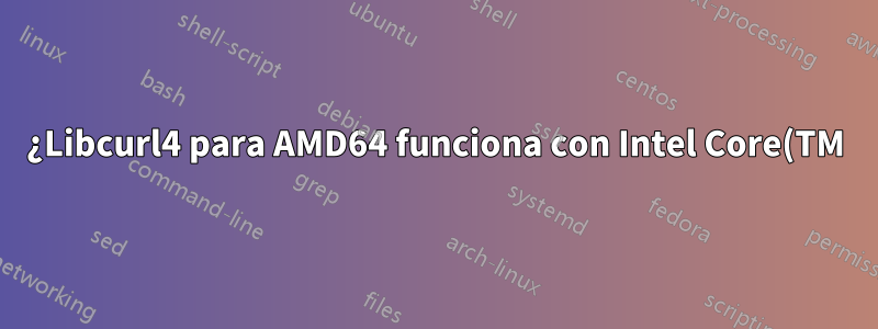 ¿Libcurl4 para AMD64 funciona con Intel Core(TM)i5?