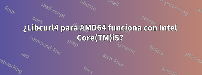 ¿Libcurl4 para AMD64 funciona con Intel Core(TM)i5?