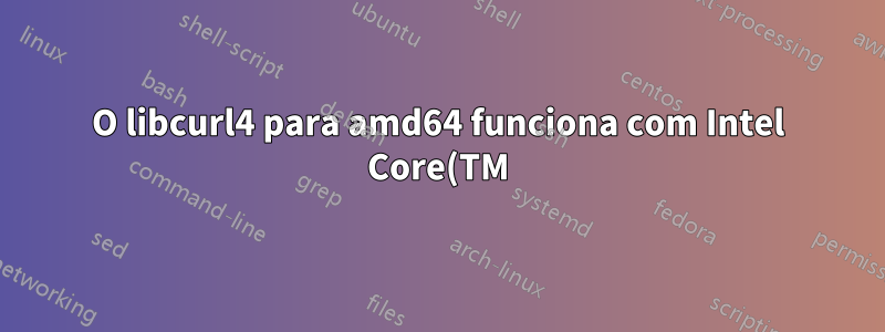 O libcurl4 para amd64 funciona com Intel Core(TM)i5?