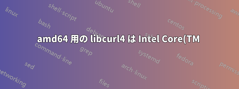 amd64 用の libcurl4 は Intel Core(TM)i5 で動作しますか?