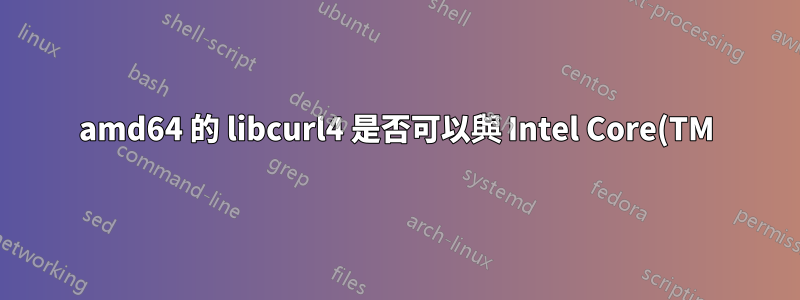 amd64 的 libcurl4 是否可以與 Intel Core(TM)i5 一起使用?