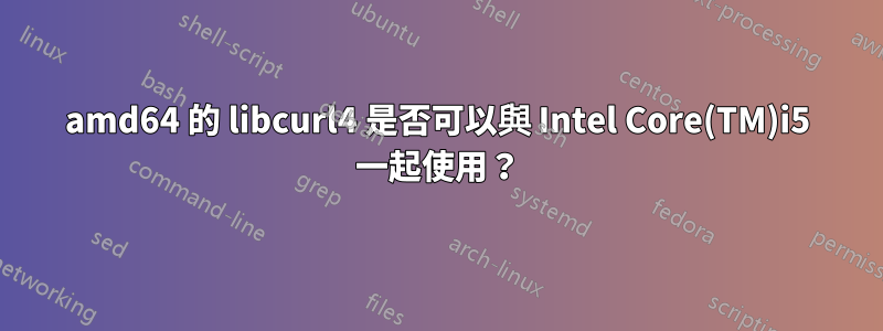 amd64 的 libcurl4 是否可以與 Intel Core(TM)i5 一起使用？