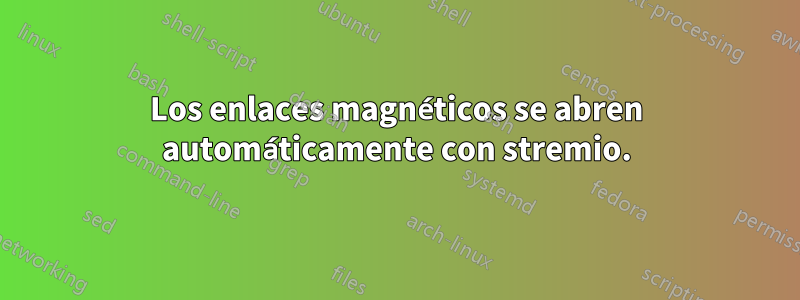 Los enlaces magnéticos se abren automáticamente con stremio.