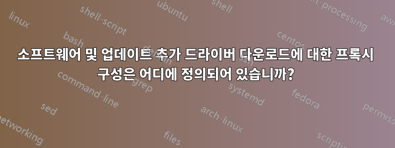 소프트웨어 및 업데이트 추가 드라이버 다운로드에 대한 프록시 구성은 어디에 정의되어 있습니까?