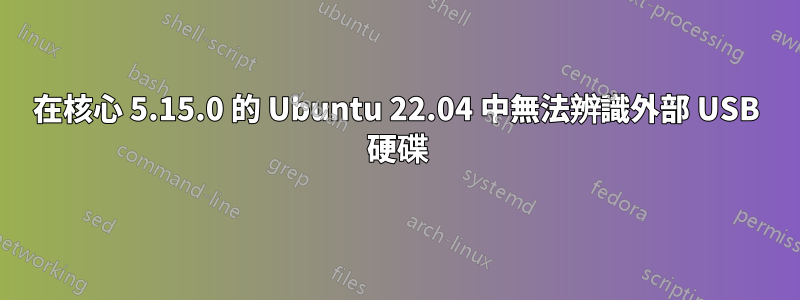 在核心 5.15.0 的 Ubuntu 22.04 中無法辨識外部 USB 硬碟