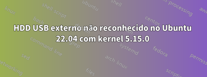 HDD USB externo não reconhecido no Ubuntu 22.04 com kernel 5.15.0