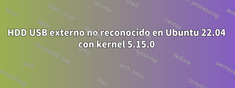 HDD USB externo no reconocido en Ubuntu 22.04 con kernel 5.15.0