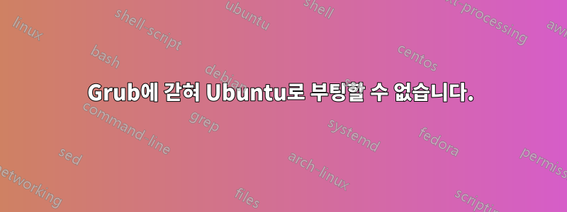 Grub에 갇혀 Ubuntu로 부팅할 수 없습니다.