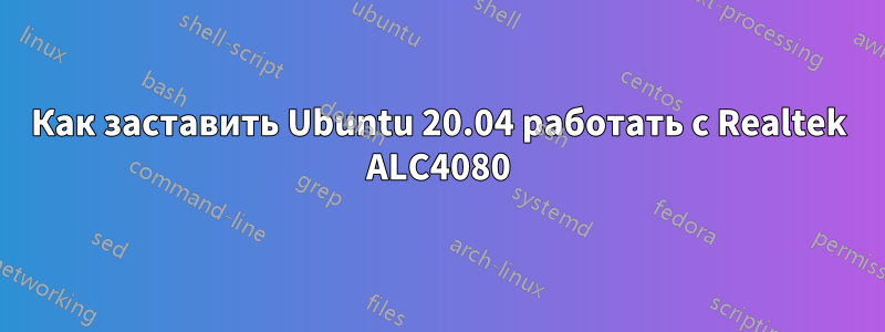 Как заставить Ubuntu 20.04 работать с Realtek ALC4080