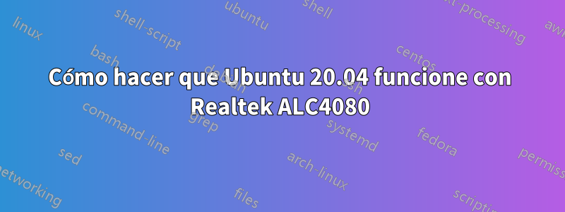 Cómo hacer que Ubuntu 20.04 funcione con Realtek ALC4080