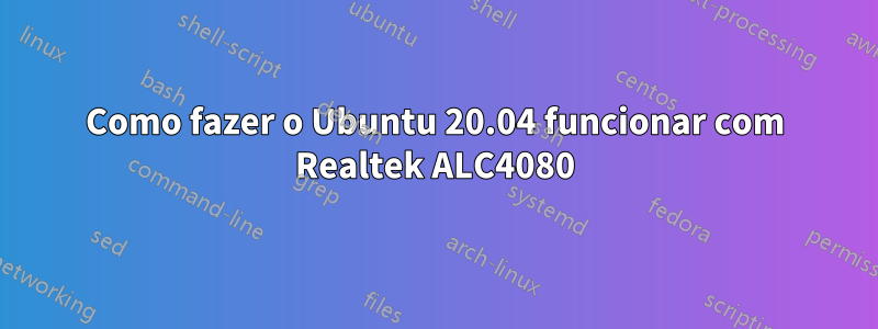 Como fazer o Ubuntu 20.04 funcionar com Realtek ALC4080