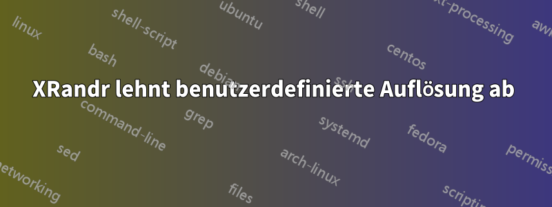 XRandr lehnt benutzerdefinierte Auflösung ab