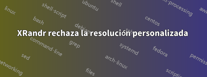 XRandr rechaza la resolución personalizada