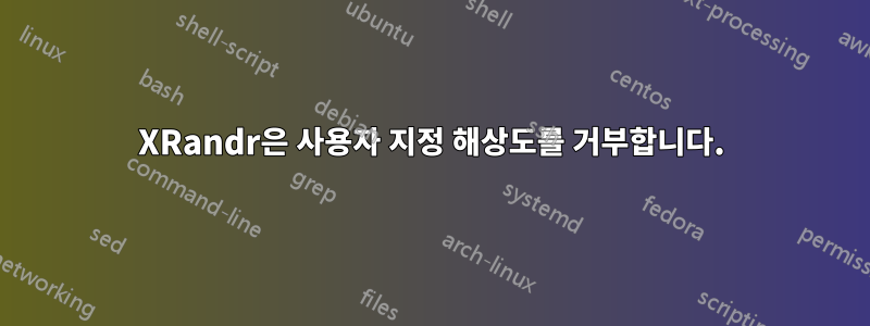 XRandr은 사용자 지정 해상도를 거부합니다.