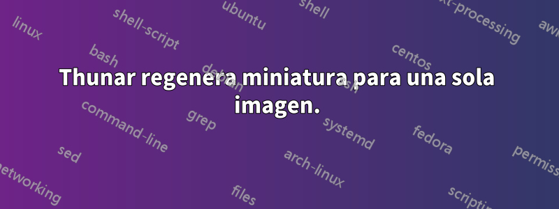 Thunar regenera miniatura para una sola imagen.