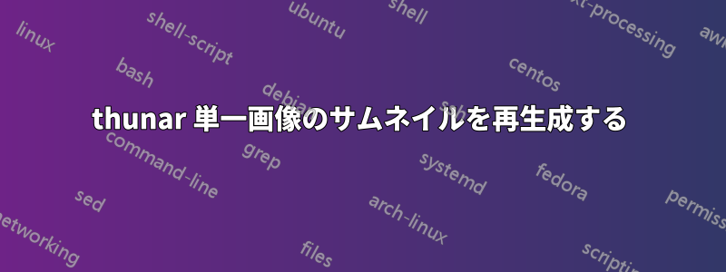 thunar 単一画像のサムネイルを再生成する