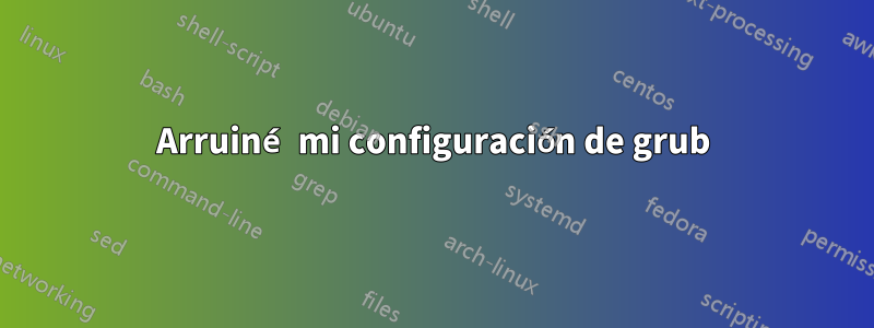 Arruiné mi configuración de grub