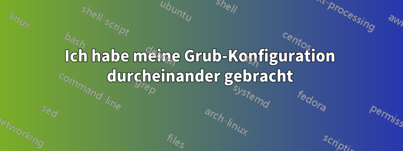 Ich habe meine Grub-Konfiguration durcheinander gebracht