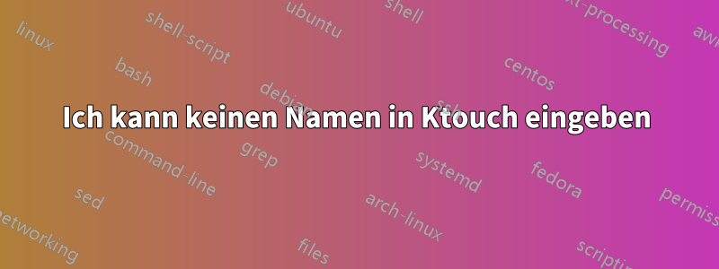 Ich kann keinen Namen in Ktouch eingeben