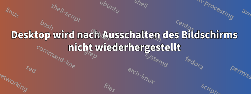 Desktop wird nach Ausschalten des Bildschirms nicht wiederhergestellt