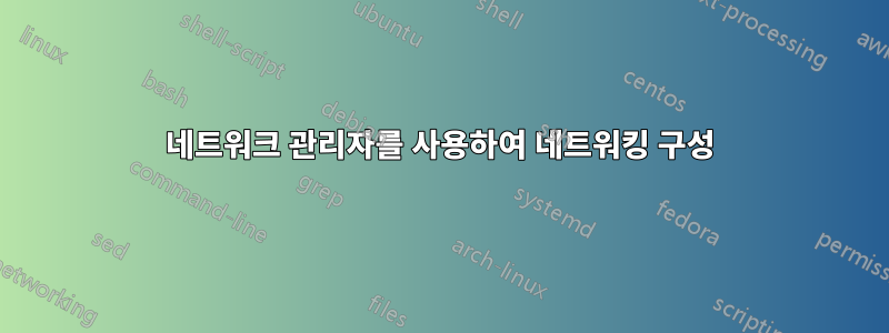 네트워크 관리자를 사용하여 네트워킹 구성