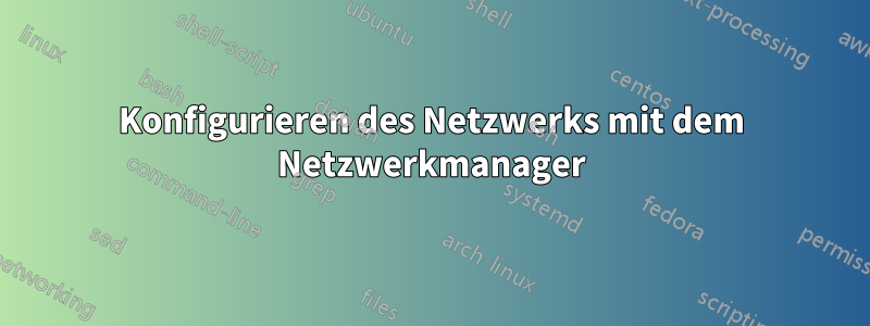 Konfigurieren des Netzwerks mit dem Netzwerkmanager