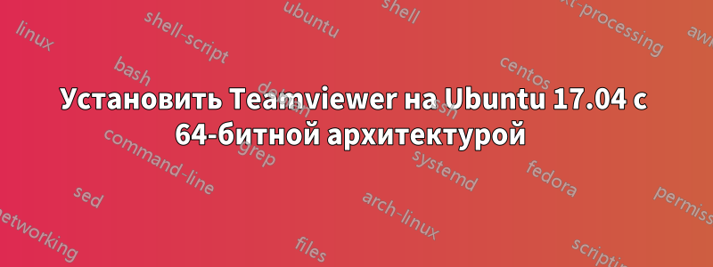 Установить Teamviewer на Ubuntu 17.04 с 64-битной архитектурой 