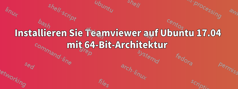 Installieren Sie Teamviewer auf Ubuntu 17.04 mit 64-Bit-Architektur 