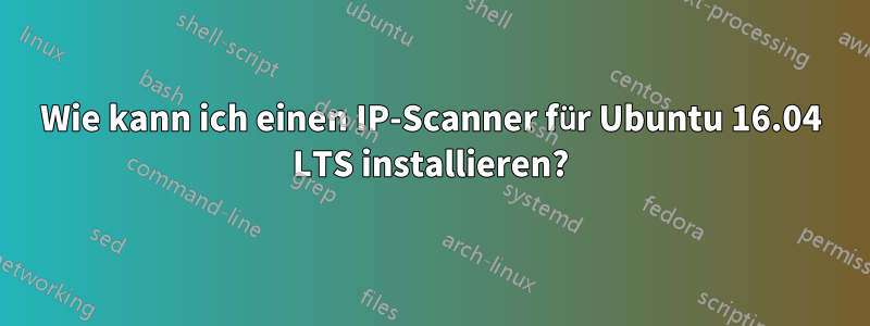 Wie kann ich einen IP-Scanner für Ubuntu 16.04 LTS installieren?