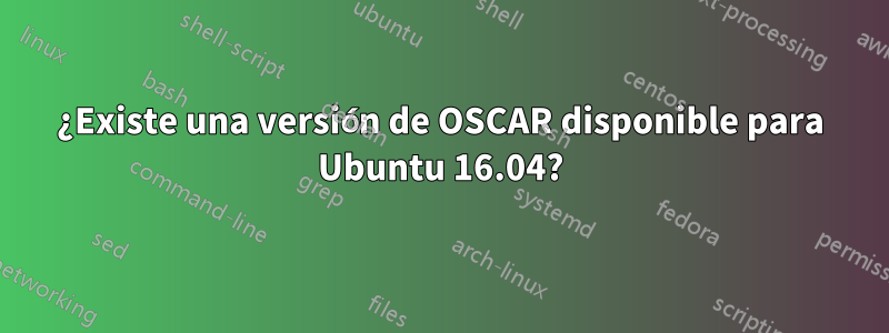 ¿Existe una versión de OSCAR disponible para Ubuntu 16.04?