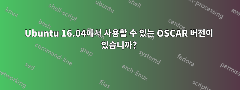 Ubuntu 16.04에서 사용할 수 있는 OSCAR 버전이 있습니까?