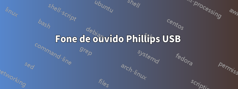 Fone de ouvido Phillips USB