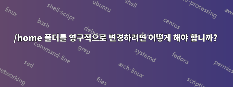 /home 폴더를 영구적으로 변경하려면 어떻게 해야 합니까?