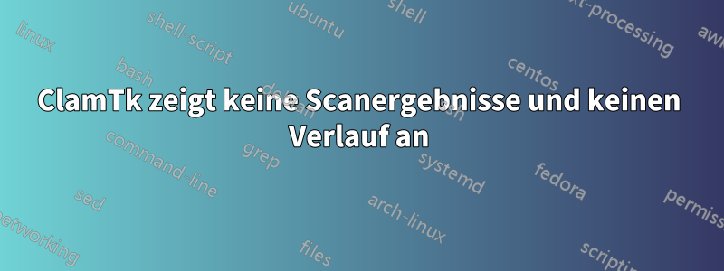ClamTk zeigt keine Scanergebnisse und keinen Verlauf an