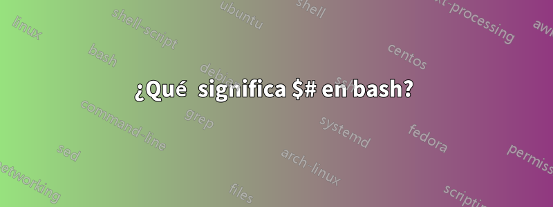 ¿Qué significa $# en bash?